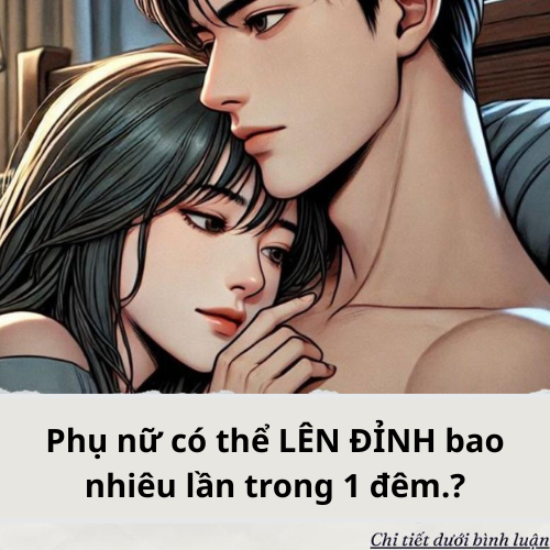 Phụ nữ có thể LÊN ĐỈNH bao nhiêu lần trong đêm..?