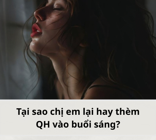 Tại sao chị em lại hay thèm QHTD vào buổi sáng..?