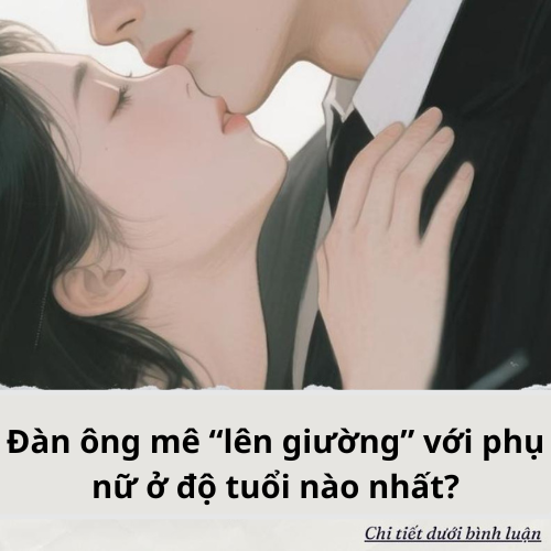 Đàn ông mê “lên giường” với phụ nữ ở độ tuổi nào nhất?