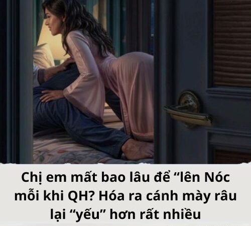 Chị em mất bao lâu để “lên Nóc kịch trần” mỗi khi QH..?