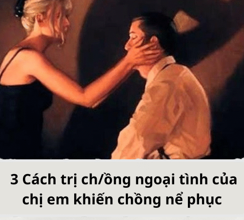 Cách trị ch/ồng ngoại tình của chị em khiến chồng nể phục