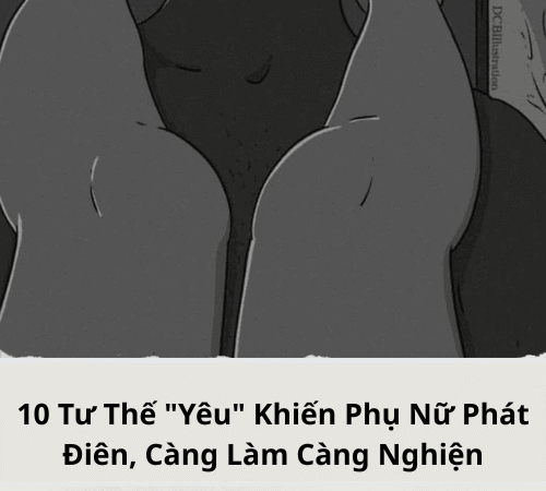 10 Tư Thế “Yêu” Khiến Phụ Nữ Phát Điên, Càng Làm Càng Nghiện