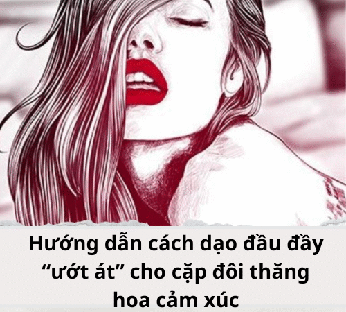 Hướng dẫn cách dạo đầu đầy “ướt át” cho cặp đôi thăng hoa
