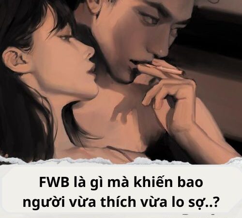 FWB là gì mà khiến bao người vừa thích vừa lo sợ..?