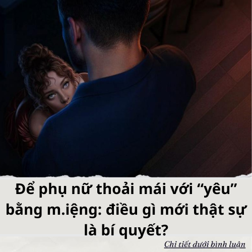 Để phụ nữ thoải mái với “yêu” bằng m.iệng: điều gì mới thật sự là bí quyết?