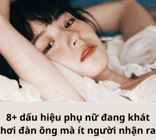 8+ dấu hiệu phụ nữ thiếu hơi đàn ông