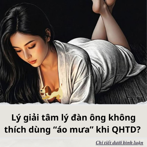 Lý giải tâm lý đàn ông không thích dùng “áo mưa” khi QHTD? 
