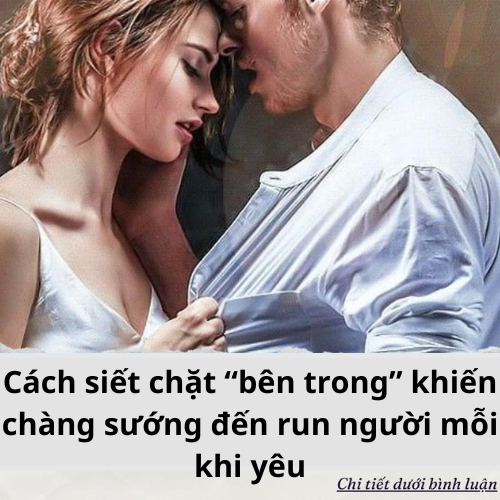 Cách siết chặt “bên trong” khiến chàng sướng đến run người mỗi khi yêu