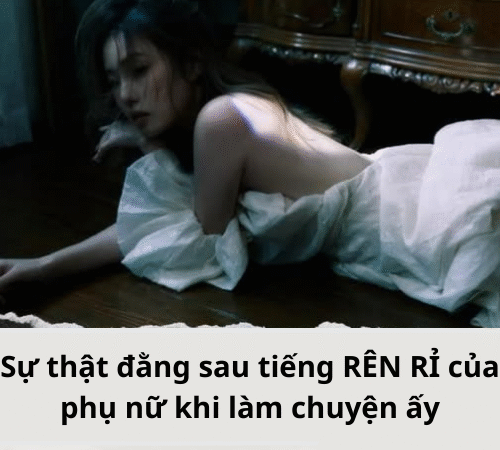 Sự thật đằng sau tiếng RÊN RỈ của phụ nữ khi làm chuyện ấy