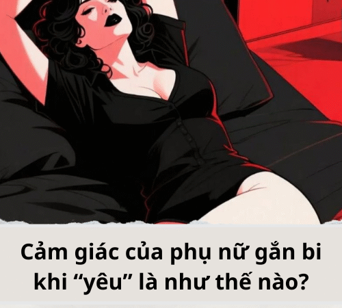 Cảm giác của phụ nữ gắn bi khi “yêu” là như thế nào?