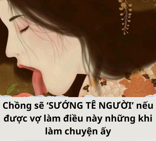 Chồng sẽ ‘SƯỚNG TÊ NGƯỜI’ nếu được vợ làm điều này những khi làm chuyện ấy
