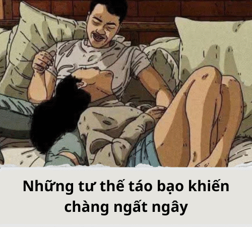 Những tư thế táo bạo khiến chàng ngất ngây