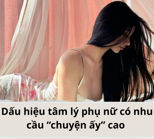 Dấu hiệu phụ nữ có nhu cầu “chuyện ấy” cao 