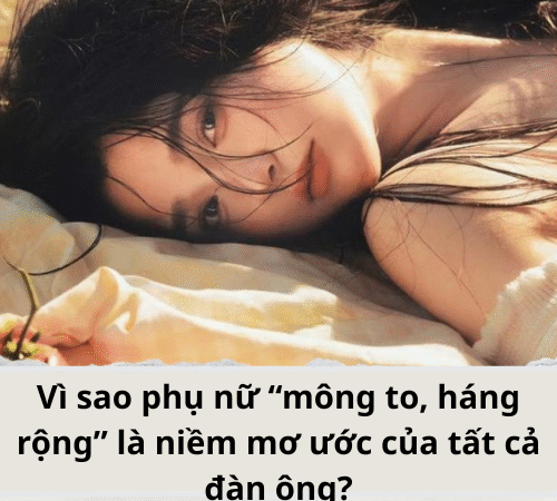 Vì sao phụ nữ “mông to, háng rộng” là niềm mơ ước của tất cả đàn ông?