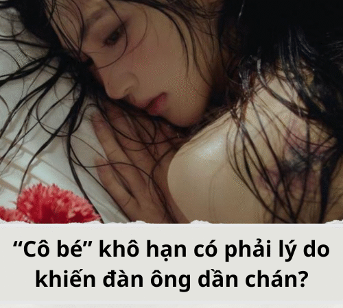 “Cô bé” khô hạn có phải lý do khiến đàn ông dần chán?