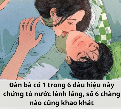 Đàn bà có 1 trong 6 dấu hiệu này chứng tỏ nước lênh láng,