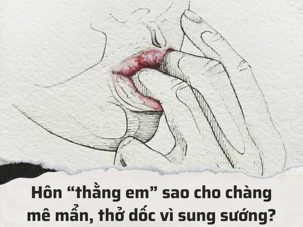 Hôn “thằng em” sao cho chàng mê mẩn, thở dốc vì sung s***?