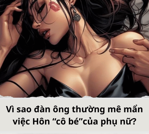 Vì sao đàn ông thường mê mẩn việc Hôn “cô bé”của phụ nữ?