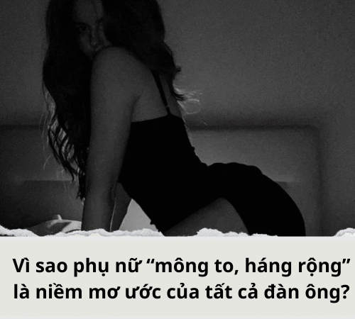 Vì sao phụ nữ “mông to, háng rộng” là niềm mơ ước của tất cả đàn ông?