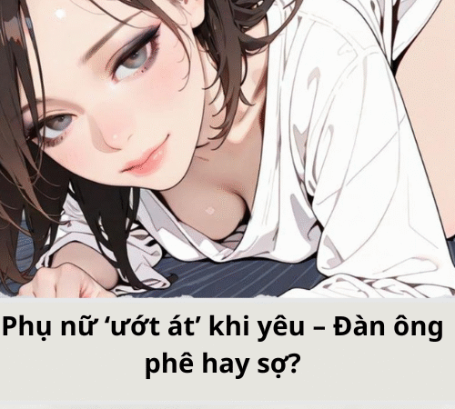 Phụ nữ ‘ướt át’ khi yêu – Đàn ông phê hay sợ?